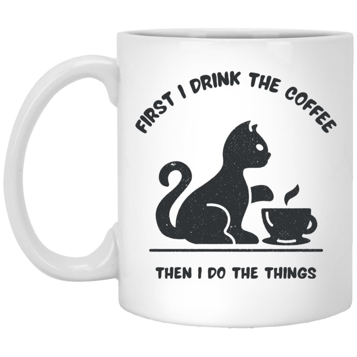 First I Drink the Coffee Then I Do the Things Cat Mug 11oz