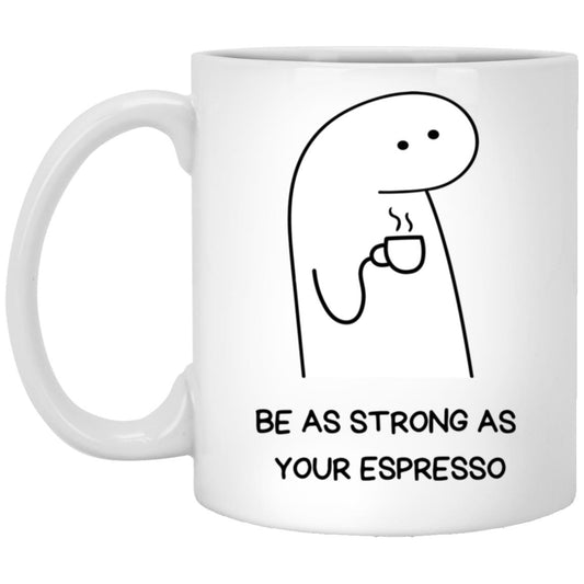 Be as Strong as Your Espresso Mug 11oz